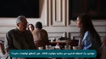 مواعيد بث الحلقة الأخيرة من حكاية بتوقيت 2028.. هل تتحقق توقعات داليدا؟